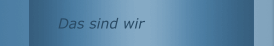 Das sind wir